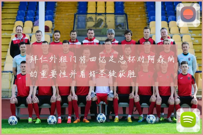 拜仁外租门将回忆足总杯对阿森纳的重要性并看好圣徒获胜