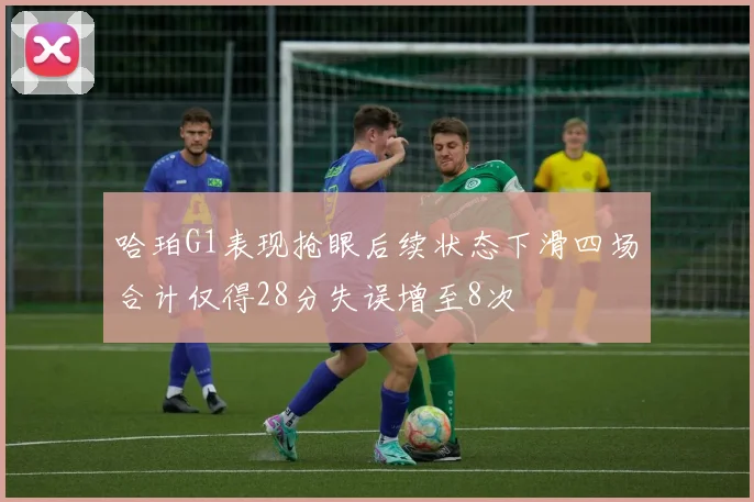 哈珀G1表现抢眼后续状态下滑四场合计仅得28分失误增至8次