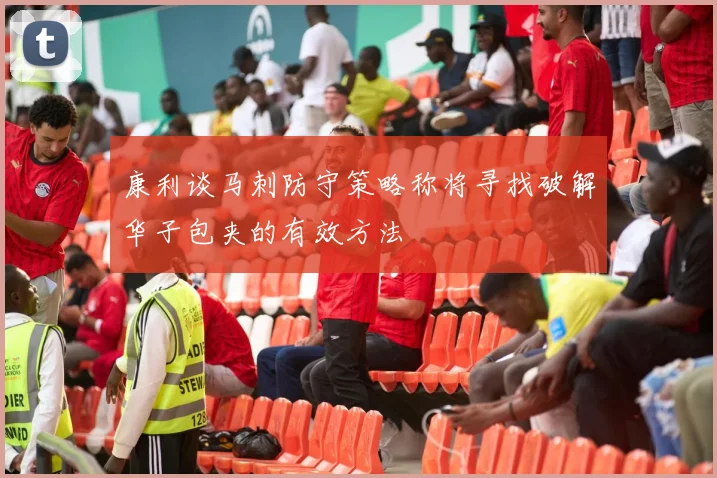 康利谈马刺防守策略称将寻找破解华子包夹的有效方法