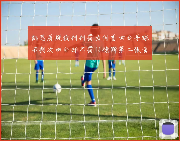 凯恩质疑裁判判罚为何首回合手球不判次回合却不罚门德斯第二张黄牌