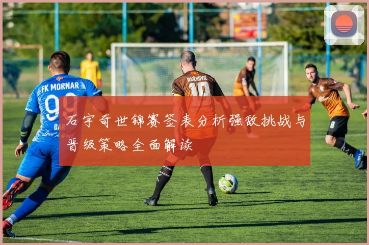 石宇奇世锦赛签表分析强敌挑战与晋级策略全面解读